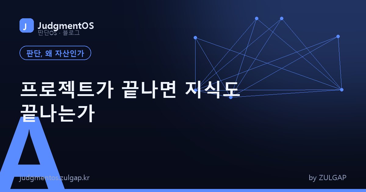 프로젝트가 끝나면 지식도 끝나는가