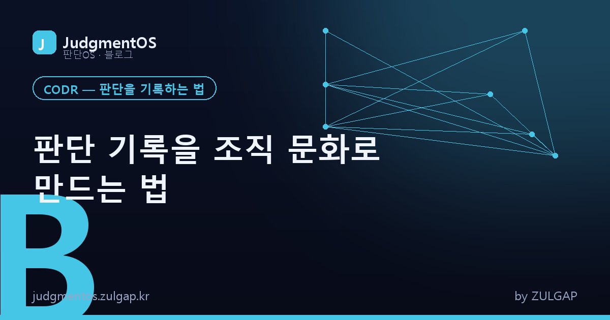판단 기록을 조직 문화로 만드는 법